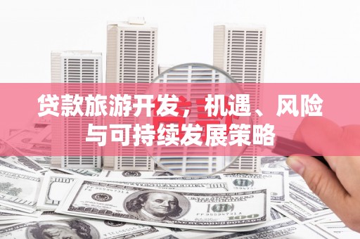 泰宁贷款旅游开发，机遇、风险与可持续发展策略