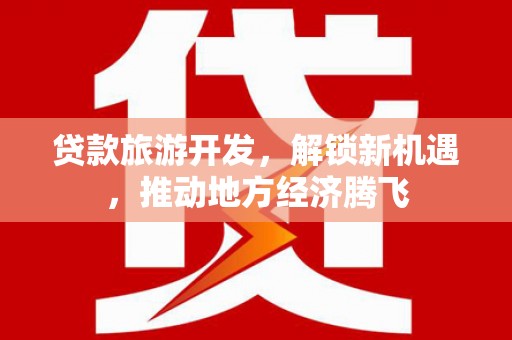 泰宁贷款旅游开发，解锁新机遇，推动地方经济腾飞