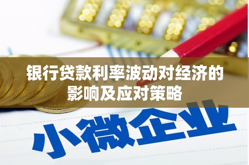 泰宁银行贷款利率波动对经济的影响及应对策略