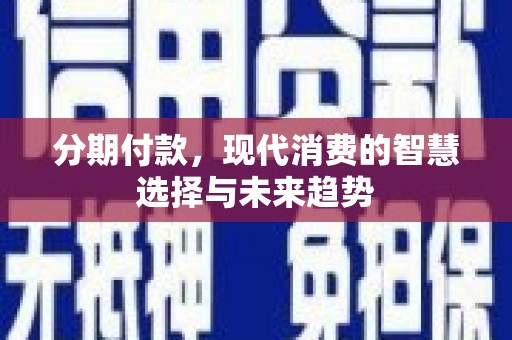 泰宁分期付款，现代消费的智慧选择与未来趋势
