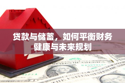泰宁贷款与储蓄，如何平衡财务健康与未来规划