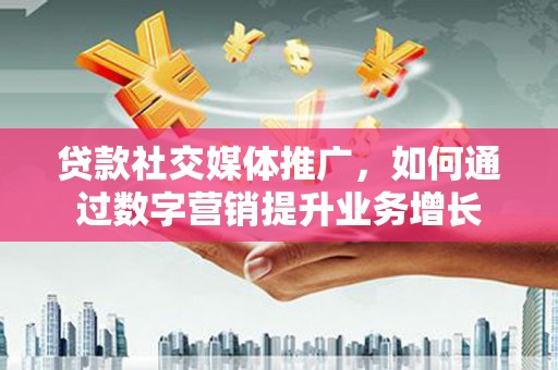 泰宁贷款社交媒体推广，如何通过数字营销提升业务增长